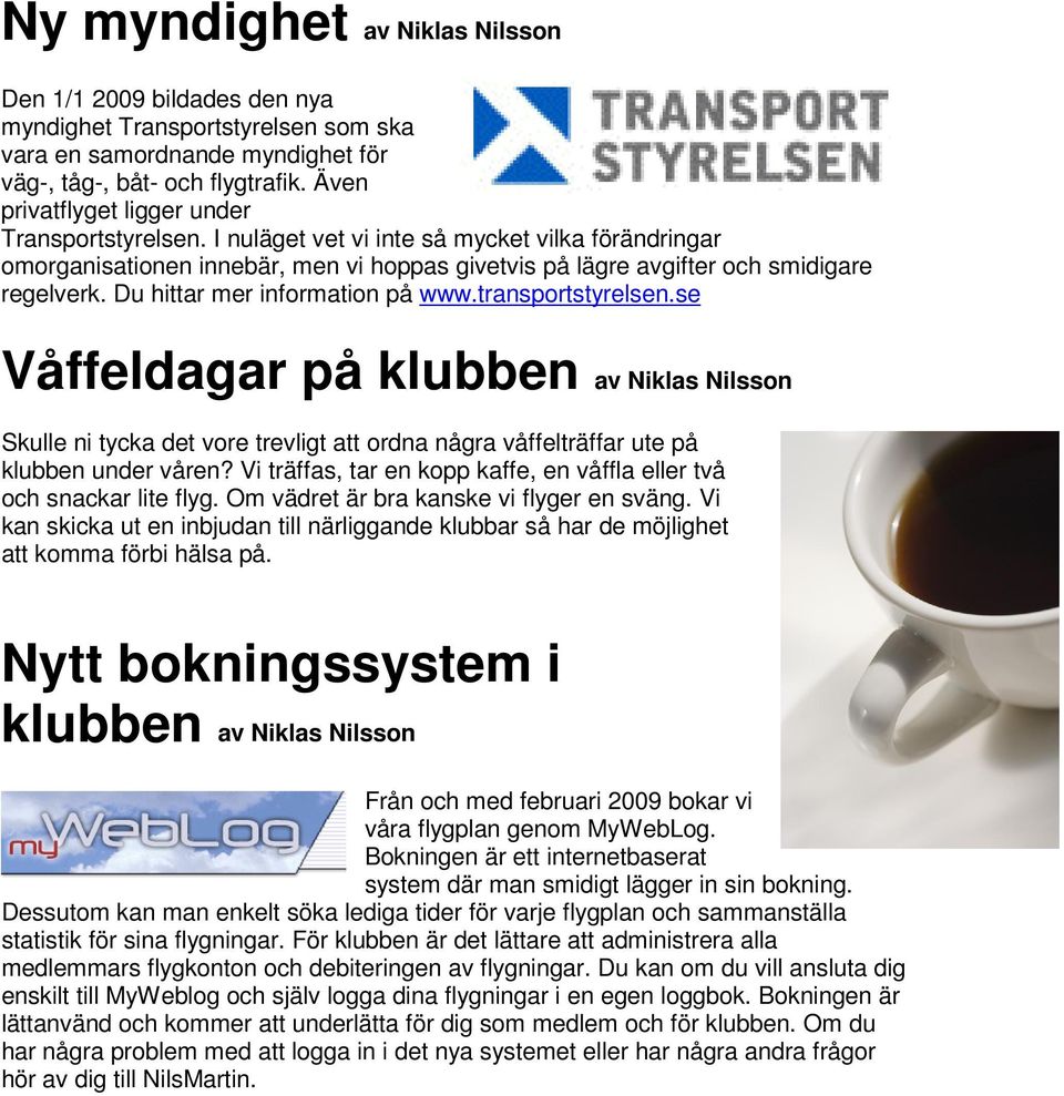 Du hittar mer information på www.transportstyrelsen.se Våffeldagar på klubben av Niklas Nilsson Skulle ni tycka det vore trevligt att ordna några våffelträffar ute på klubben under våren?