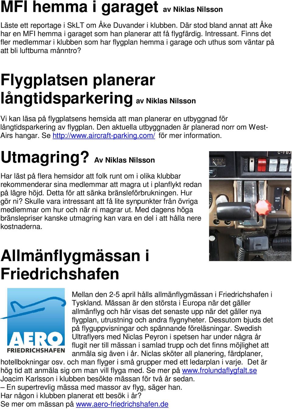 Flygplatsen planerar långtidsparkering av Niklas Nilsson Vi kan läsa på flygplatsens hemsida att man planerar en utbyggnad för långtidsparkering av flygplan.