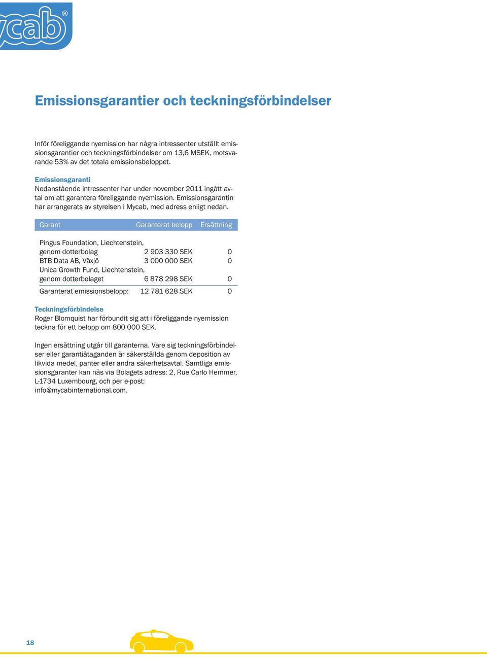 Emissionsgarantin har arrangerats av styrelsen i Mycab, med adress enligt nedan.