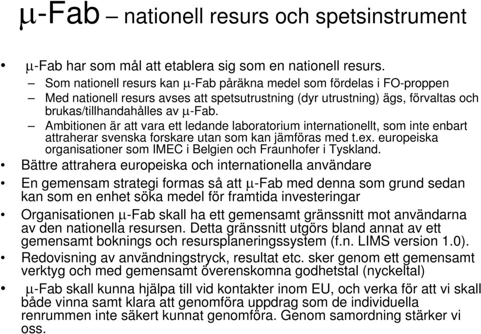 Ambitionen är att vara ett ledande laboratorium internationellt, som inte enbart attraherar svenska forskare utan som kan jämföras med t.ex.