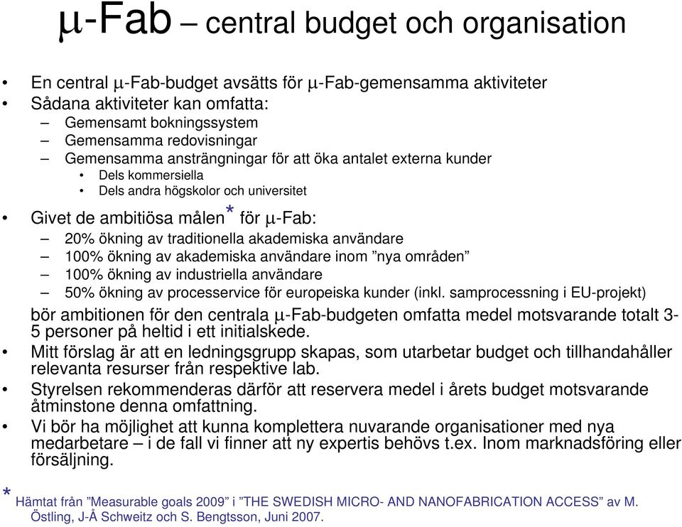 ökning av akademiska användare inom nya områden 100% ökning av industriella användare 50% ökning av processervice för europeiska kunder (inkl.