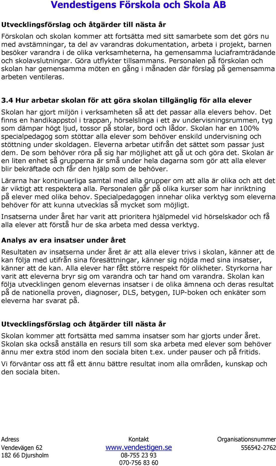 Personalen på förskolan och skolan har gemensamma möten en gång i månaden där förslag på gemensamma arbeten ventileras. 3.