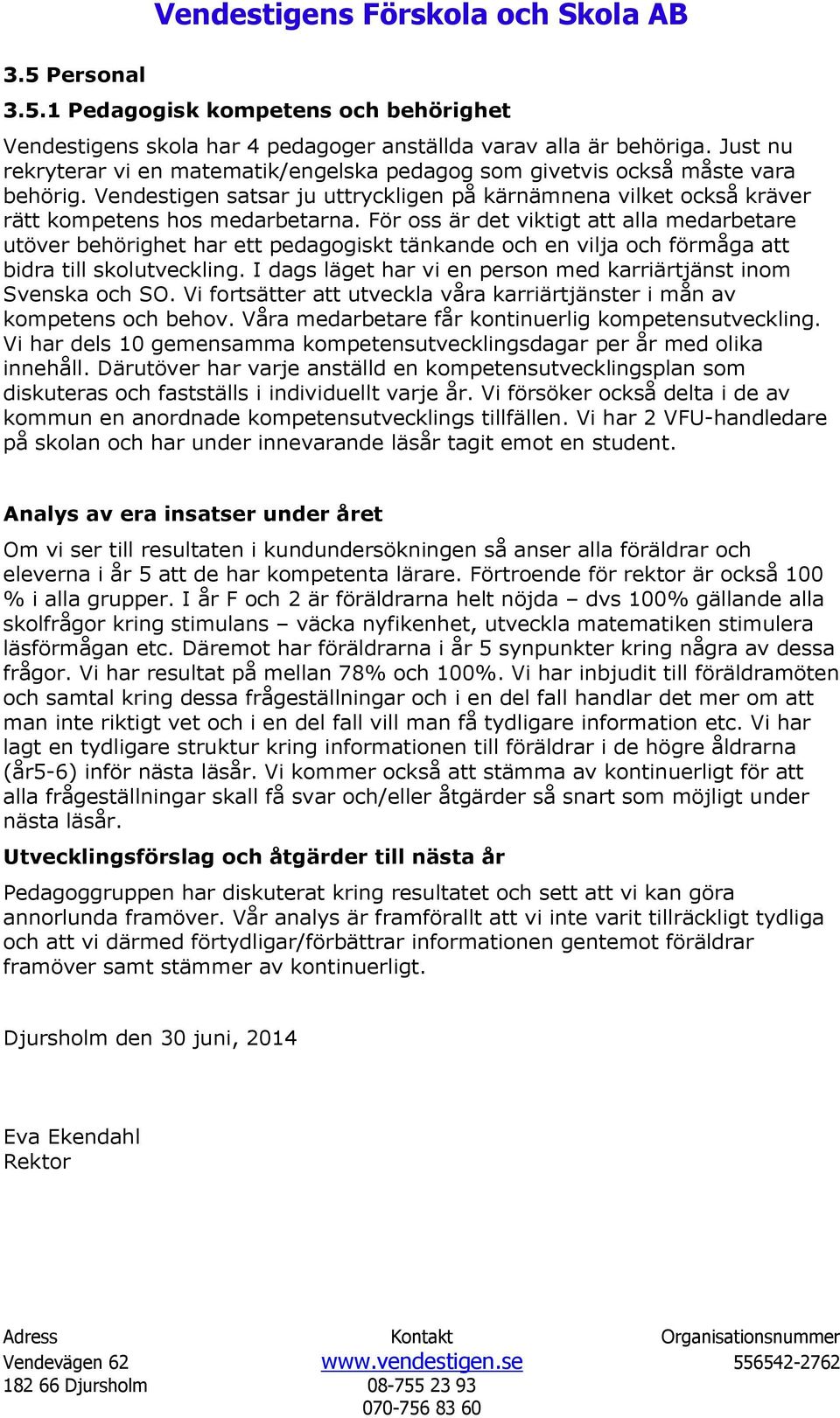 För oss är det viktigt att alla medarbetare utöver behörighet har ett pedagogiskt tänkande och en vilja och förmåga att bidra till skolutveckling.