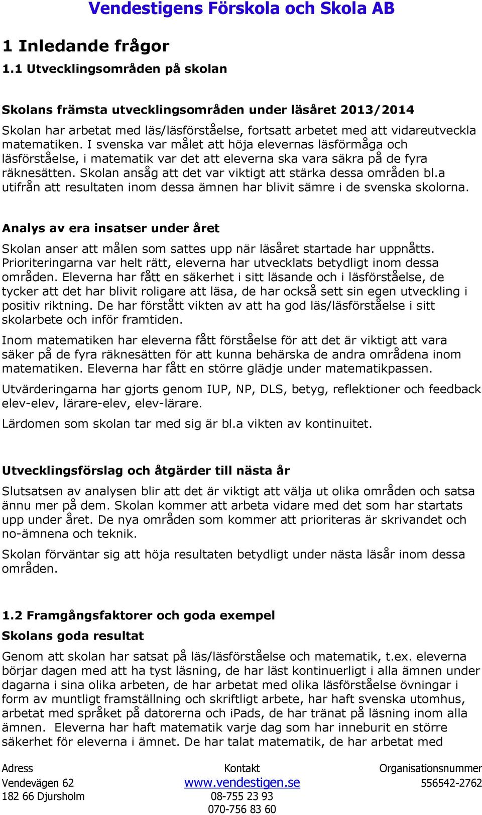 I svenska var målet att höja elevernas läsförmåga och läsförståelse, i matematik var det att eleverna ska vara säkra på de fyra räknesätten.