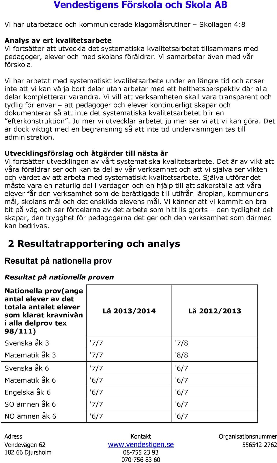 Vi har arbetat med systematiskt kvalitetsarbete under en längre tid och anser inte att vi kan välja bort delar utan arbetar med ett helthetsperspektiv där alla delar kompletterar varandra.