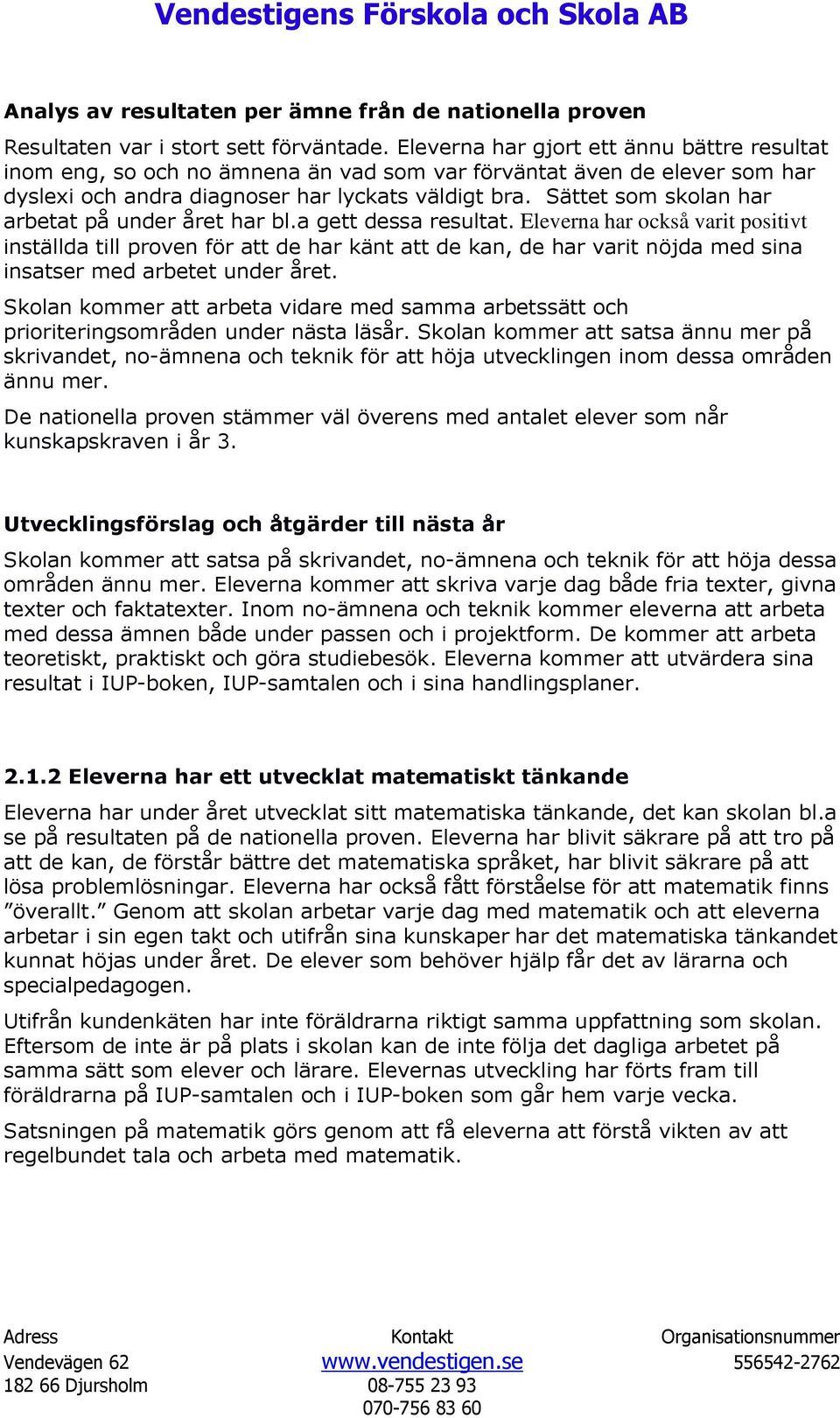 Sättet som skolan har arbetat på under året har bl.a gett dessa resultat.