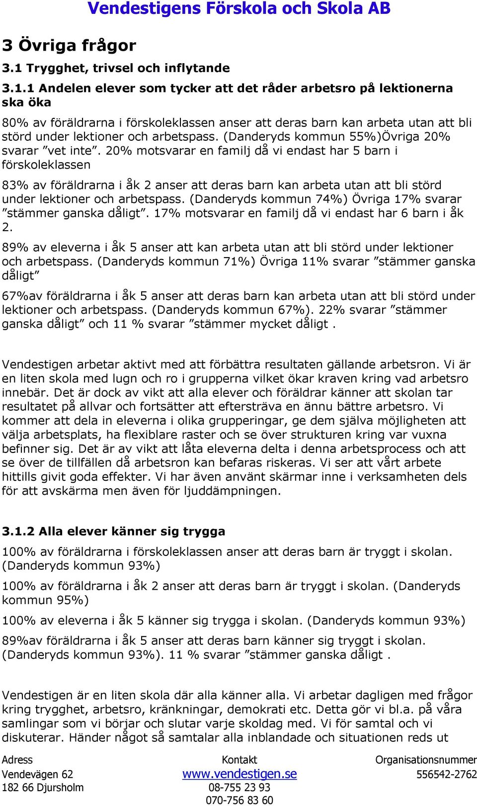 1 Andelen elever som tycker att det råder arbetsro på lektionerna ska öka 80% av föräldrarna i förskoleklassen anser att deras barn kan arbeta utan att bli störd under lektioner och arbetspass.