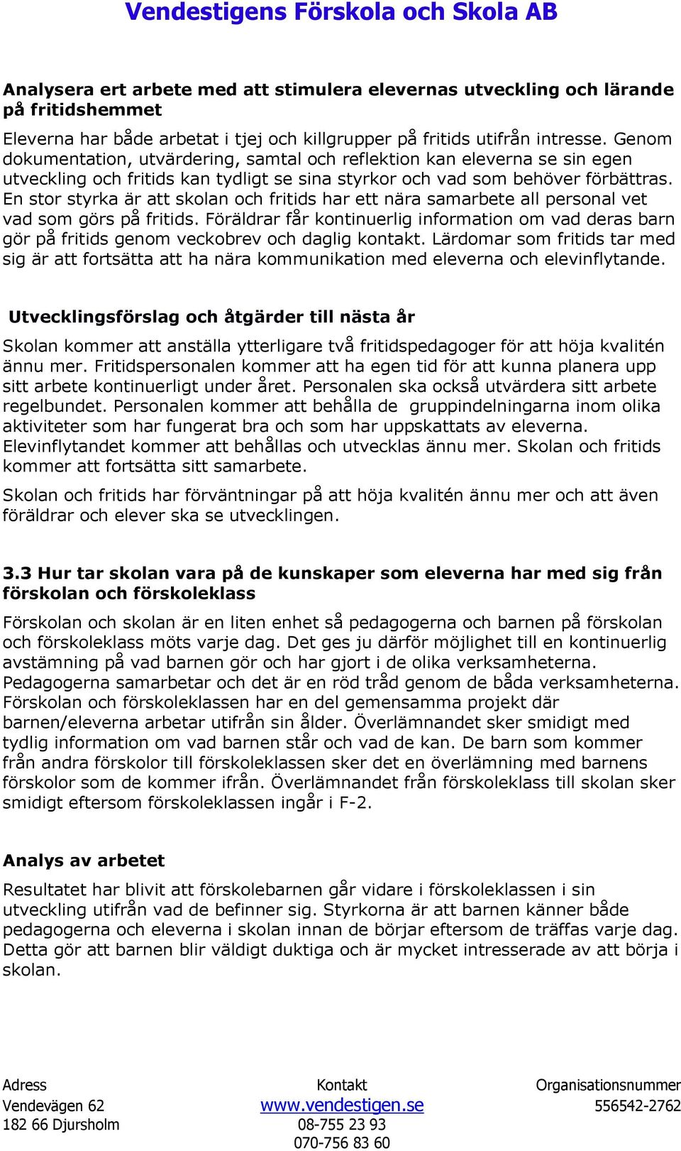 En stor styrka är att skolan och fritids har ett nära samarbete all personal vet vad som görs på fritids.