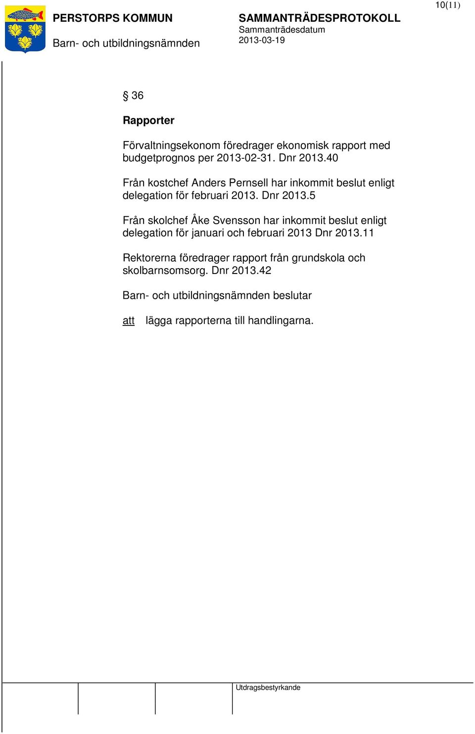 5 Från skolchef Åke Svensson har inkommit beslut enligt delegation för januari och februari 2013 Dnr 2013.
