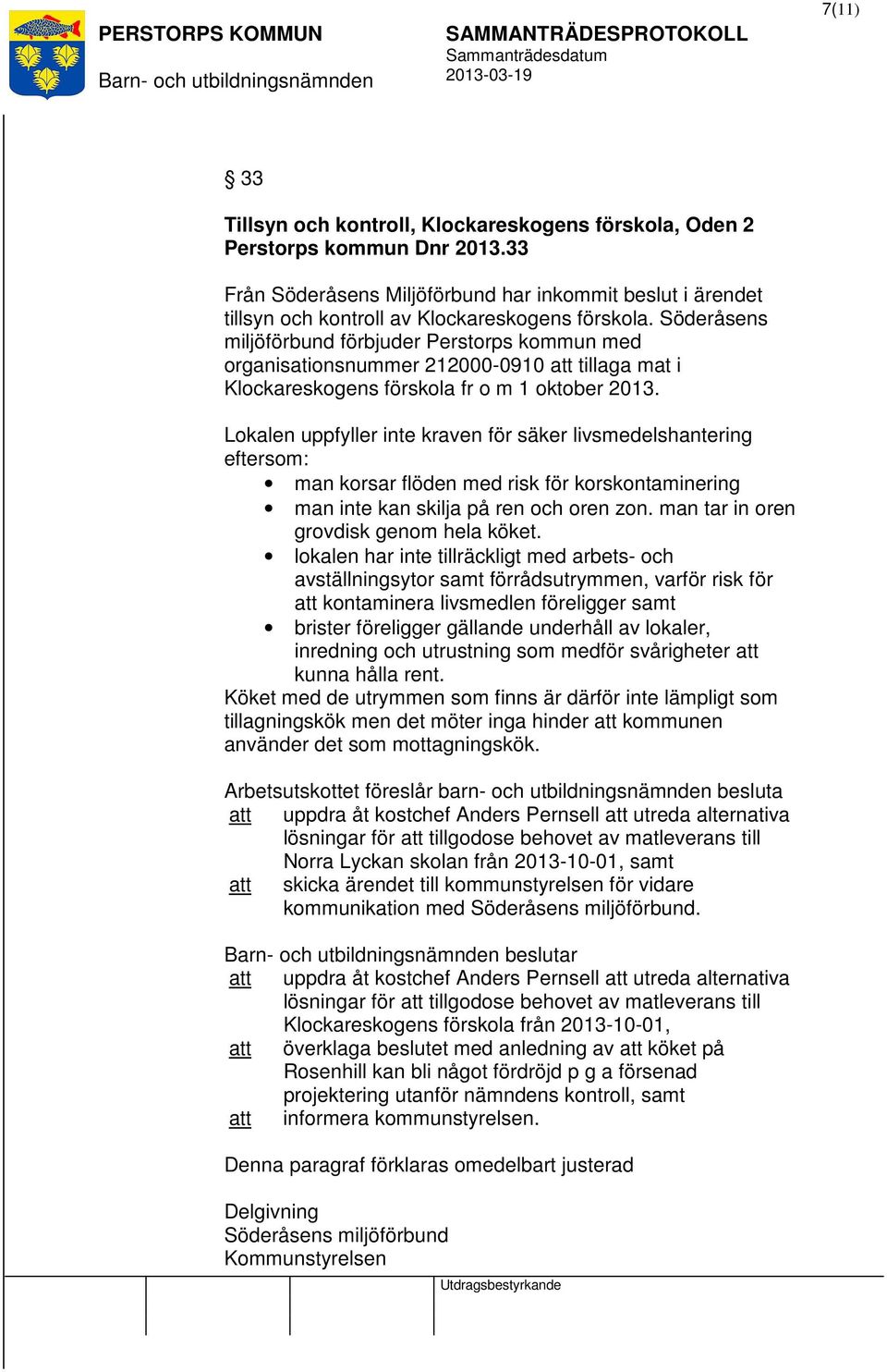 Söderåsens miljöförbund förbjuder Perstorps kommun med organisationsnummer 212000-0910 tillaga mat i Klockareskogens förskola fr o m 1 oktober 2013.