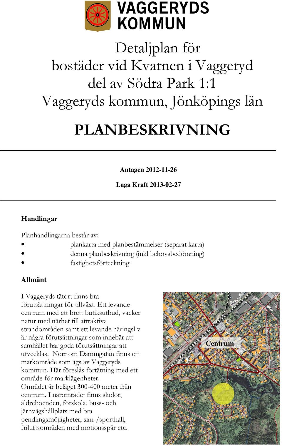 Ett levande centrum med ett brett butiksutbud, vacker natur med närhet till attraktiva strandområden samt ett levande näringsliv är några förutsättningar som innebär att samhället har goda