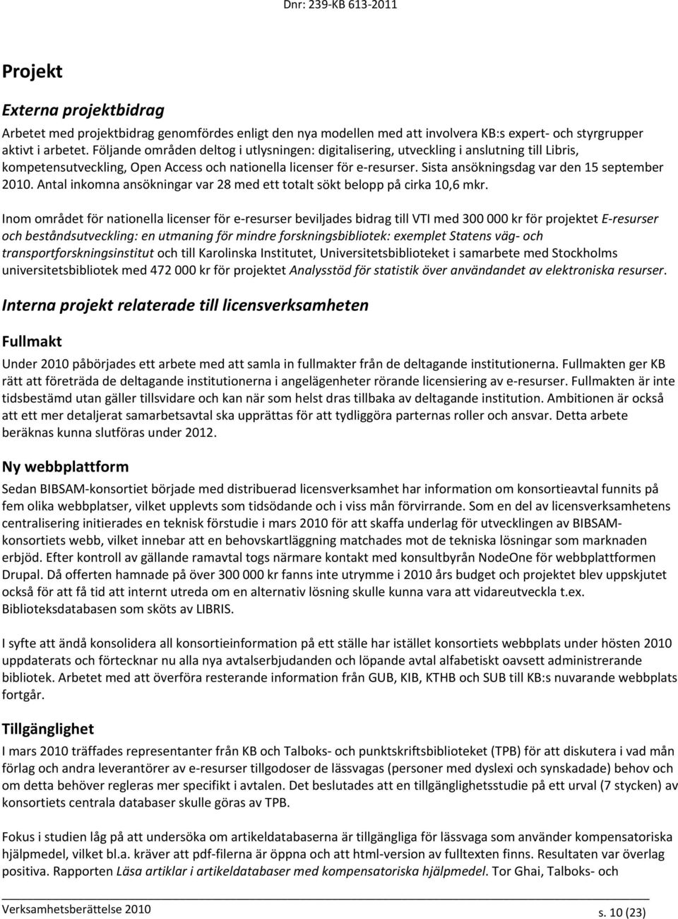 Sista ansökningsdag var den 15 september 2010. Antal inkomna ansökningar var 28 med ett totalt sökt belopp på cirka 10,6 mkr.