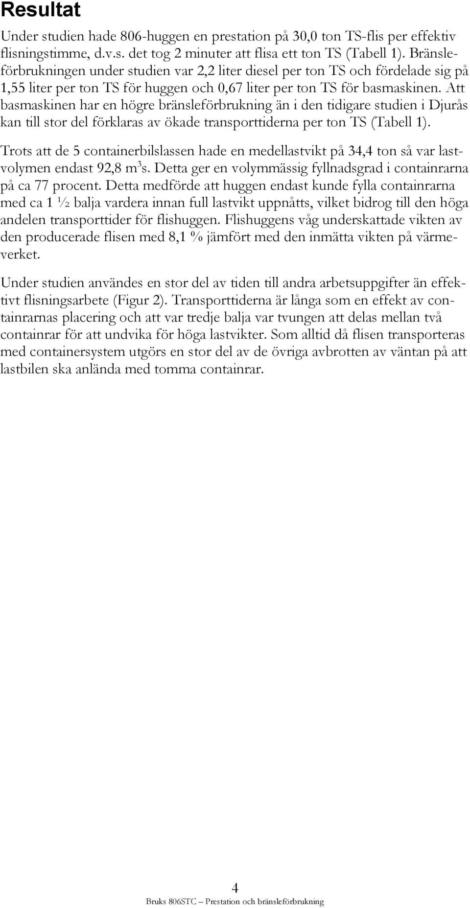 Att basmaskinen har en högre bränsleförbrukning än i den tidigare studien i Djurås kan till stor del förklaras av ökade transporttiderna per ton TS (Tabell 1).