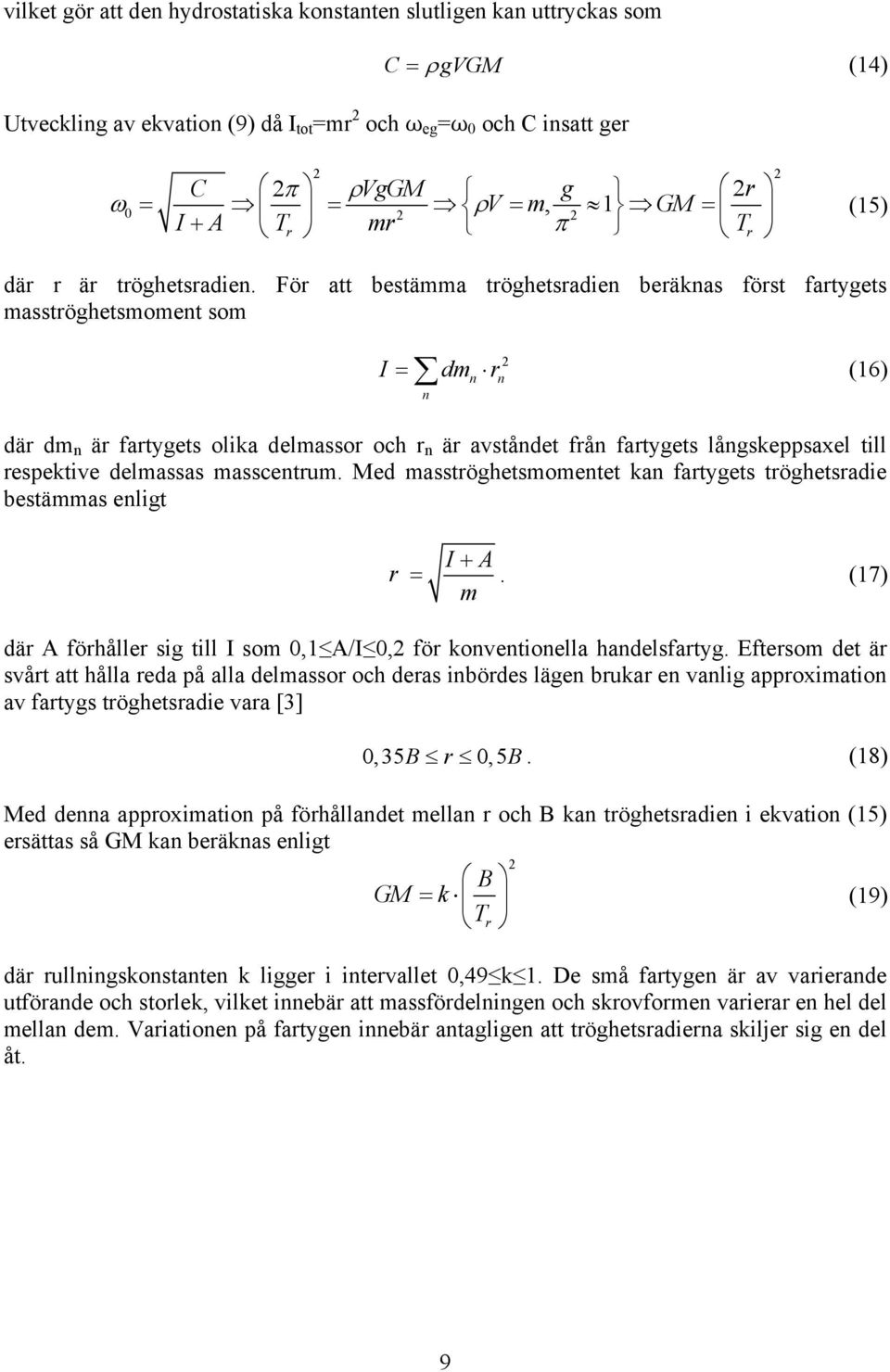 För att bestämma tröghetsradien beräknas först fartygets masströghetsmoment som 2 n n (16) n I = dm r där dm n är fartygets olika delmassor och r n är avståndet från fartygets långskeppsaxel till