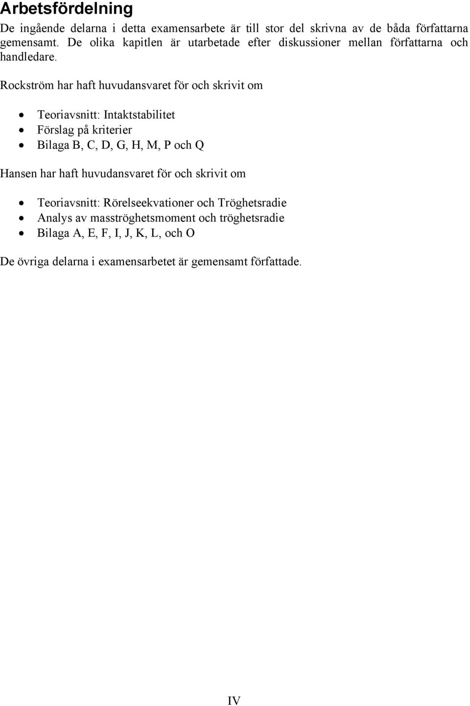 Rockström har haft huvudansvaret för och skrivit om Teoriavsnitt: Intaktstabilitet Förslag på kriterier Bilaga B, C, D, G, H, M, P och Q Hansen