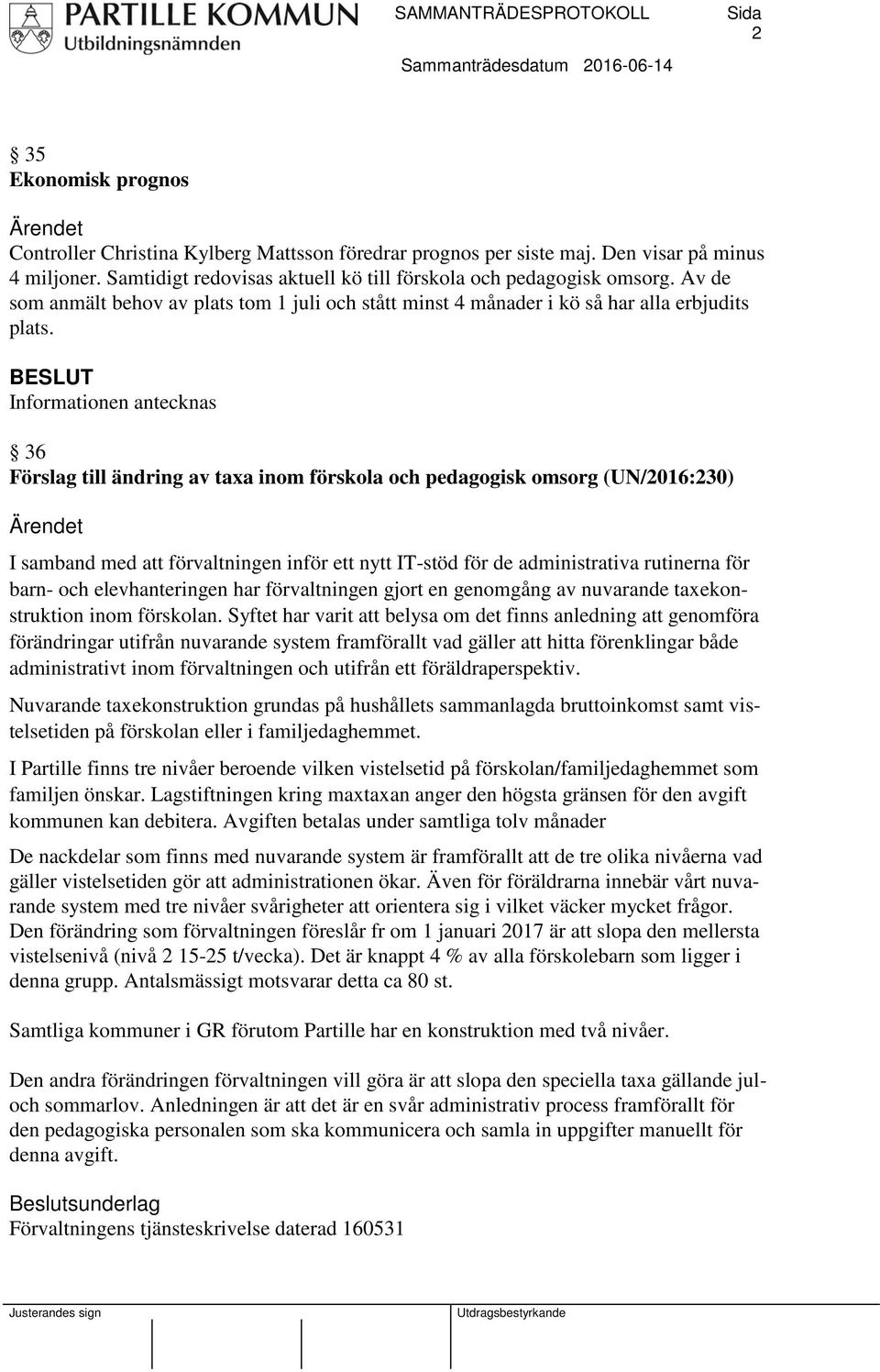 36 Förslag till ändring av taxa inom förskola och pedagogisk omsorg (UN/2016:230) I samband med att förvaltningen inför ett nytt IT-stöd för de administrativa rutinerna för barn- och elevhanteringen