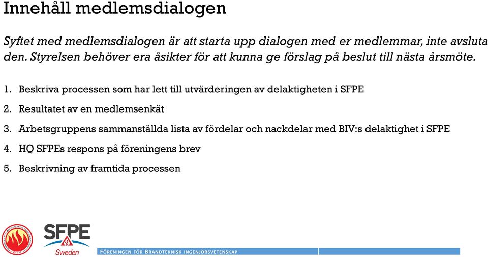 Beskriva processen som har lett till utvärderingen av delaktigheten i SFPE 2. Resultatet av en medlemsenkät 3.