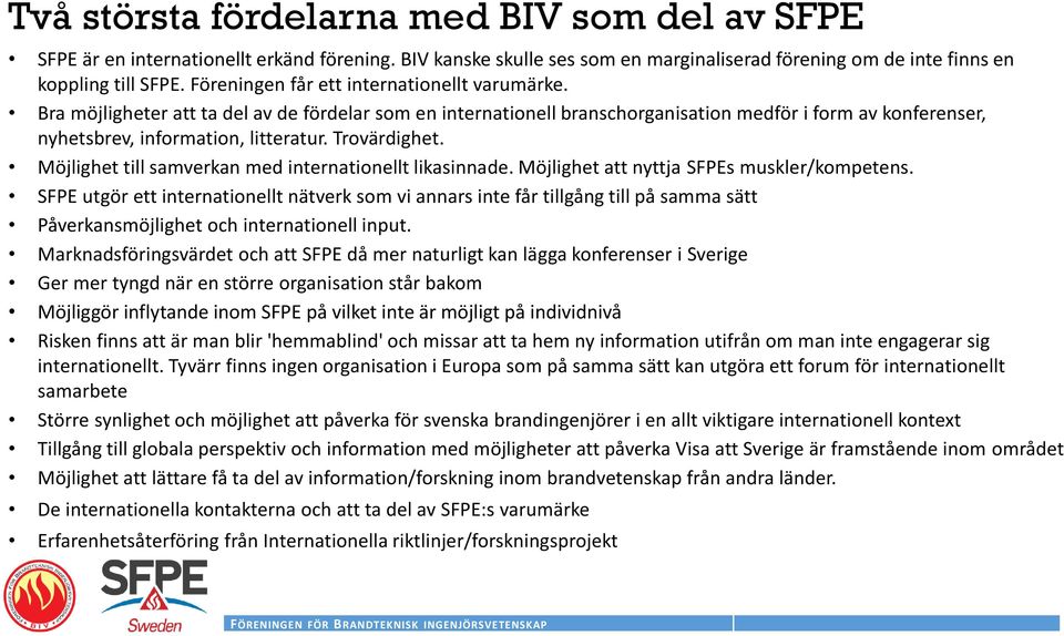 Trovärdighet. Möjlighet till samverkan med internationellt likasinnade. Möjlighet att nyttja SFPEs muskler/kompetens.