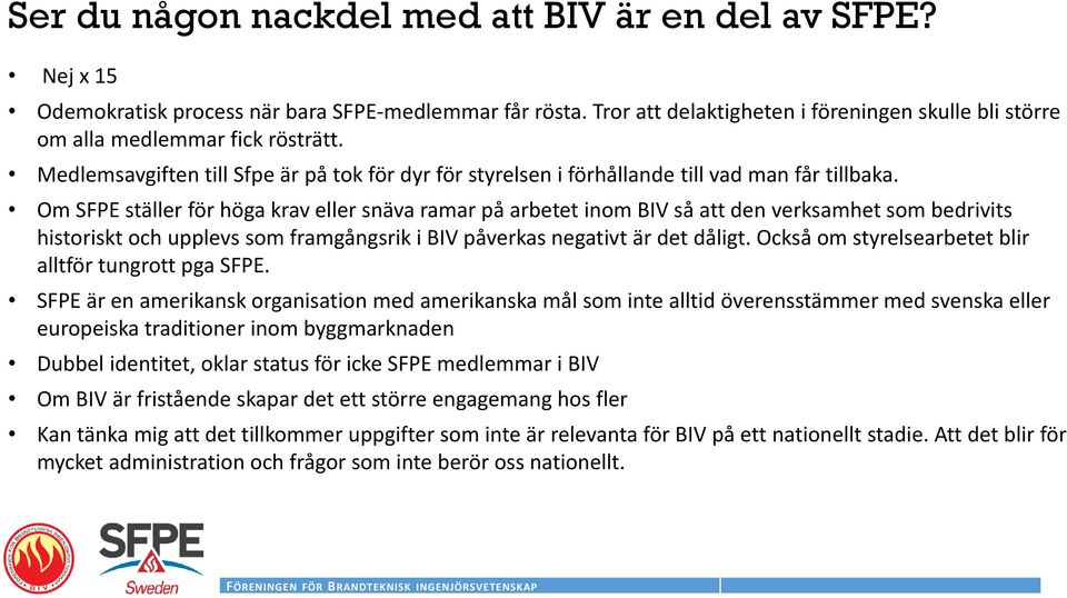 Om SFPE ställer för höga krav eller snäva ramar på arbetet inom BIV så att den verksamhet som bedrivits historiskt och upplevs som framgångsrik i BIV påverkas negativt är det dåligt.