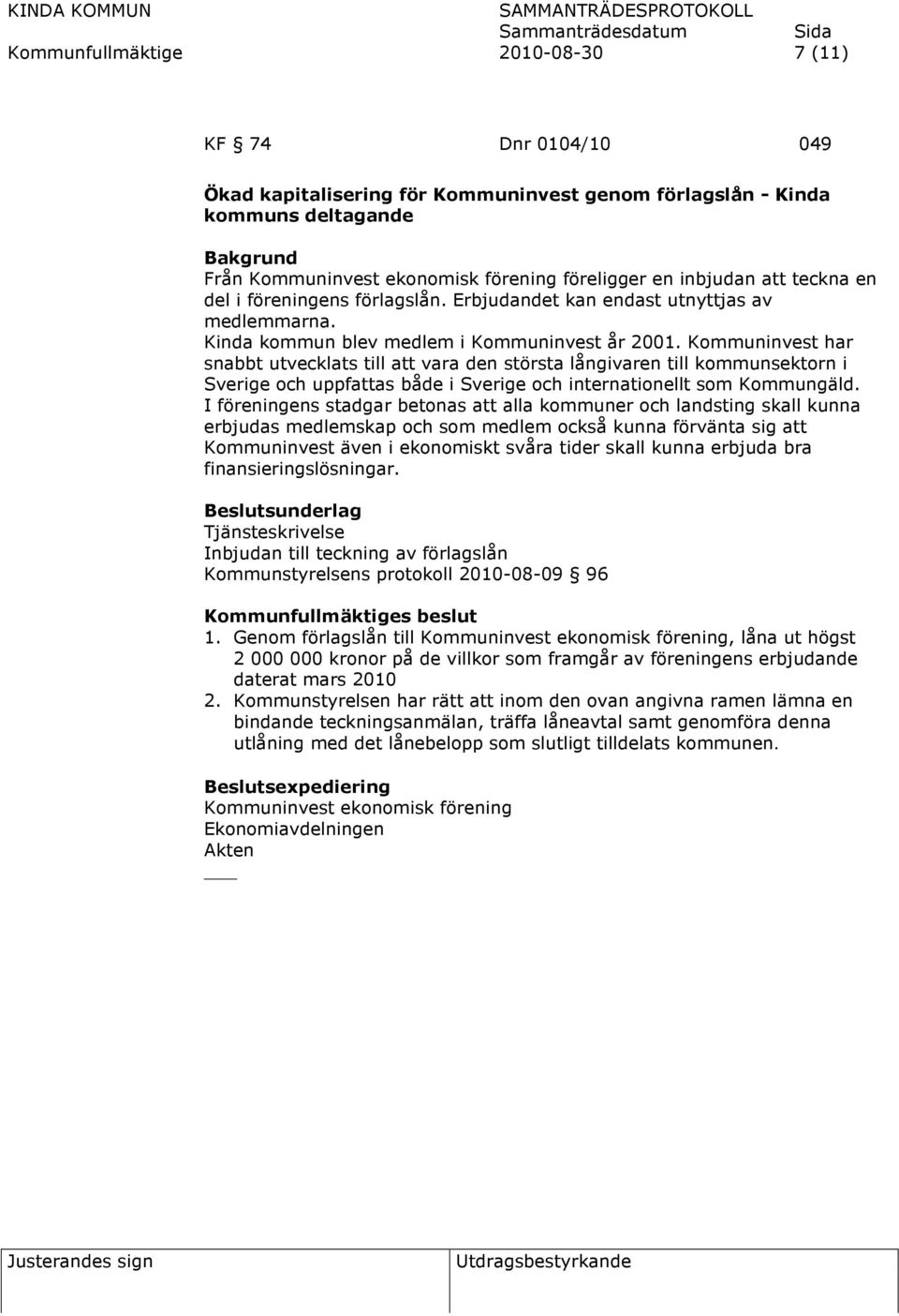 Kommuninvest har snabbt utvecklats till att vara den största långivaren till kommunsektorn i Sverige och uppfattas både i Sverige och internationellt som Kommungäld.