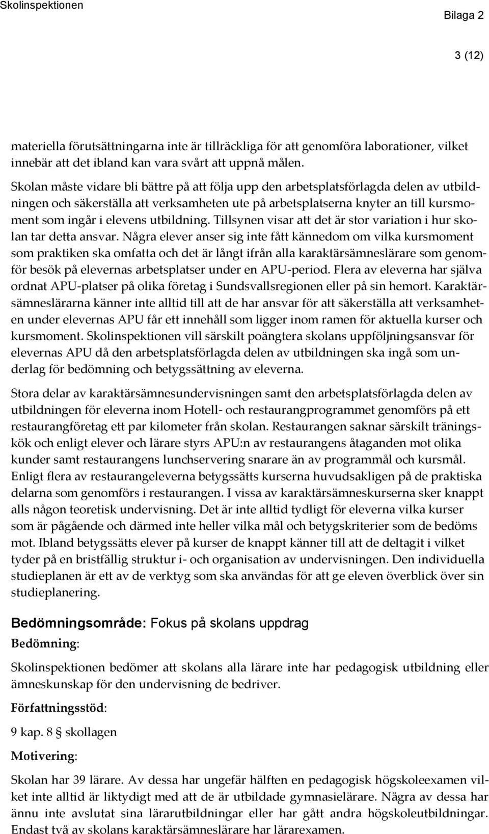 utbildning. Tillsynen visar att det är stor variation i hur skolan tar detta ansvar.