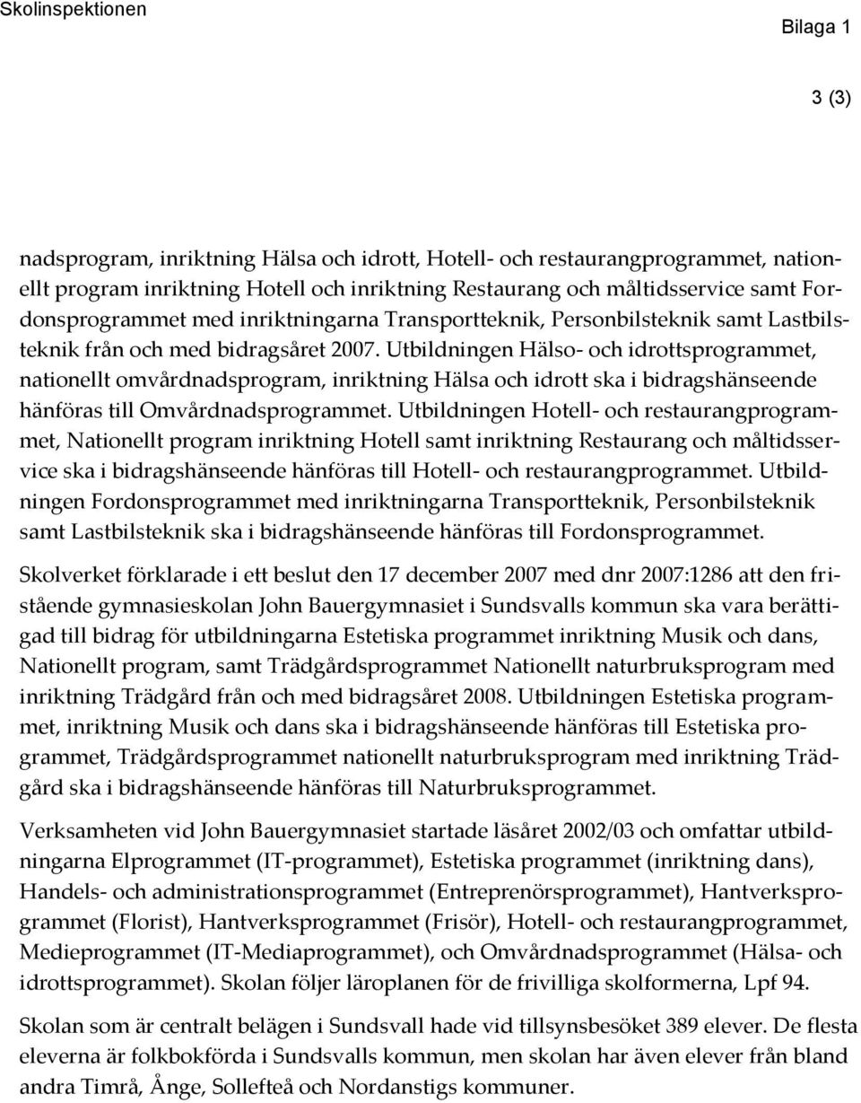 Utbildningen Hälso- och idrottsprogrammet, nationellt omvårdnadsprogram, inriktning Hälsa och idrott ska i bidragshänseende hänföras till Omvårdnadsprogrammet.