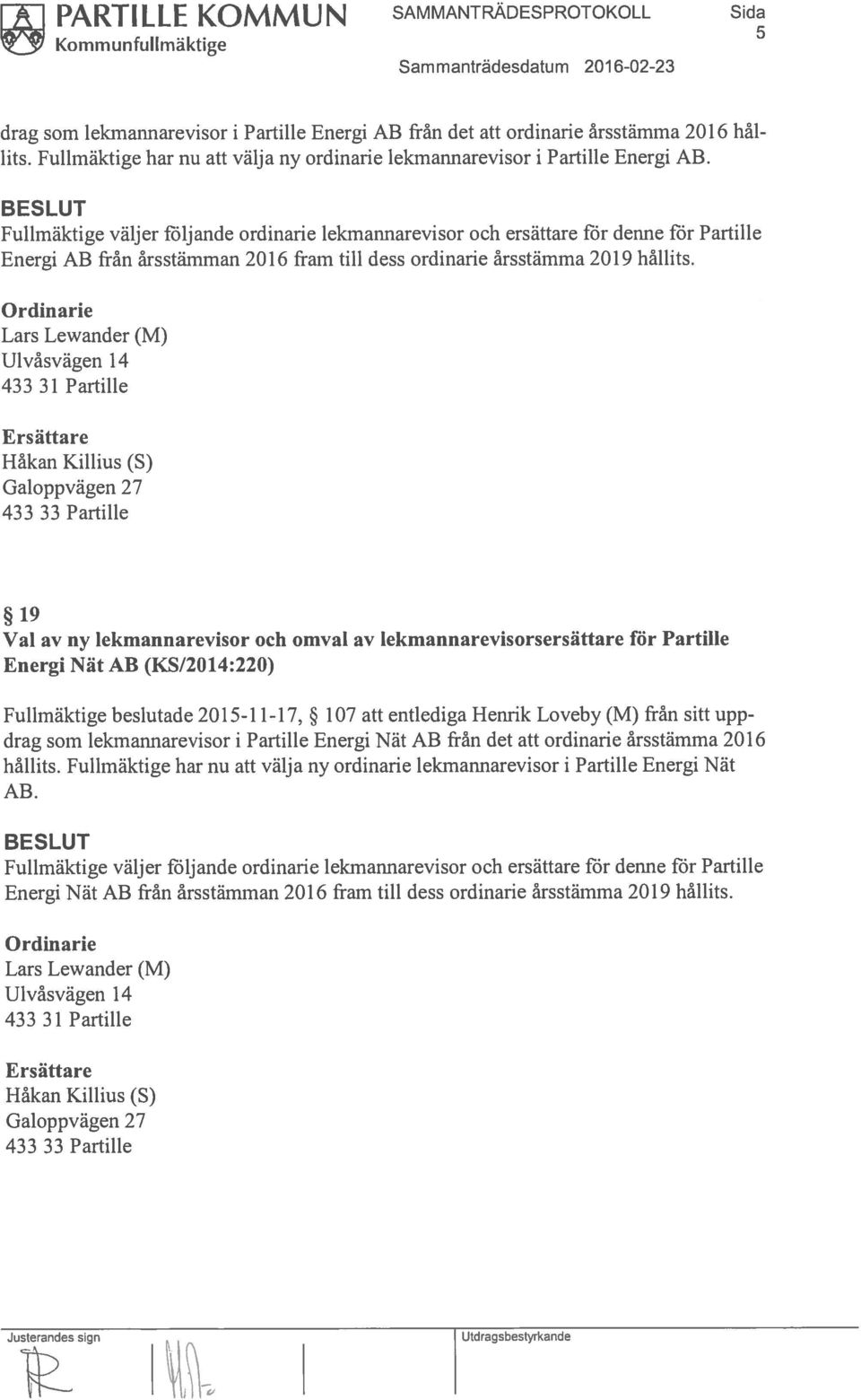 Fullmäktige väljer följande ordinarie lekmannarevisor och ersättare för denne för Partille Energi AB från årsstämman 2016 fram till dess ordinarie årsstämma 2019 hållits.