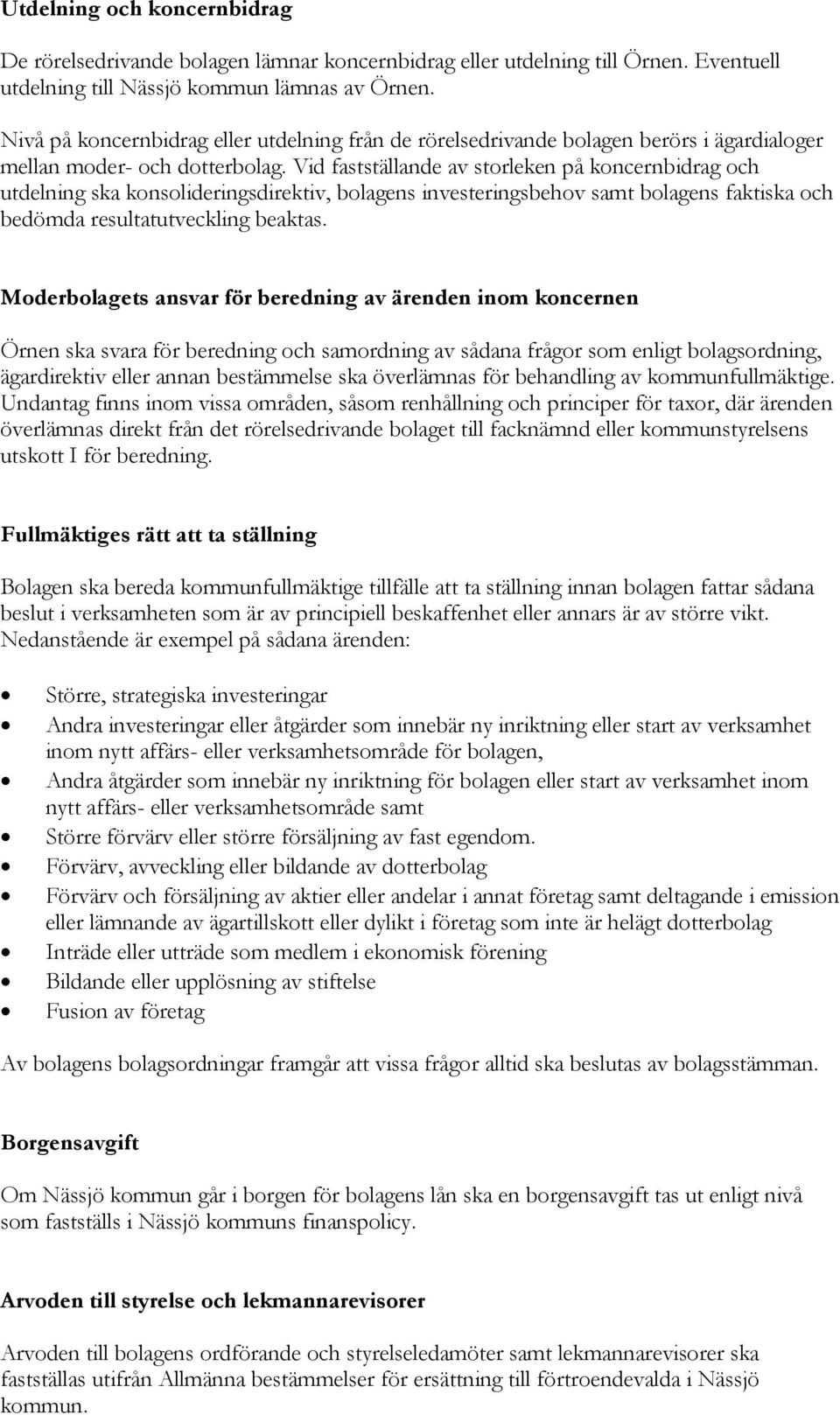 Vid fastställande av storleken på koncernbidrag och utdelning ska konsolideringsdirektiv, bolagens investeringsbehov samt bolagens faktiska och bedömda resultatutveckling beaktas.