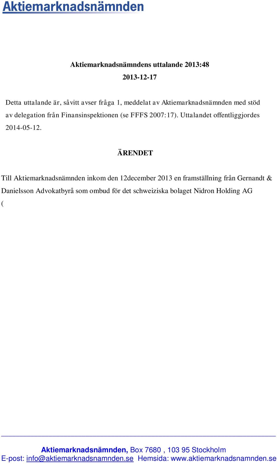 ÄRENDET Till Aktiemarknadsnämnden inkom den 12december 2013 en framställning från Gernandt & Danielsson Advokatbyrå som ombud för det schweiziska bolaget Nidron Holding AG ( Nidron Holding ), org.