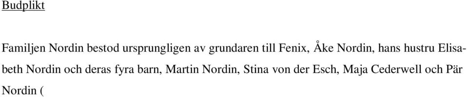 Den närmaste familjen består därefter av Åke Nordin, Martin Nordin, Stina von der Esch, Maja Cederwell och Pär Nordins två omyndiga barn, Charlotte Nordin och Philippa Nordin.