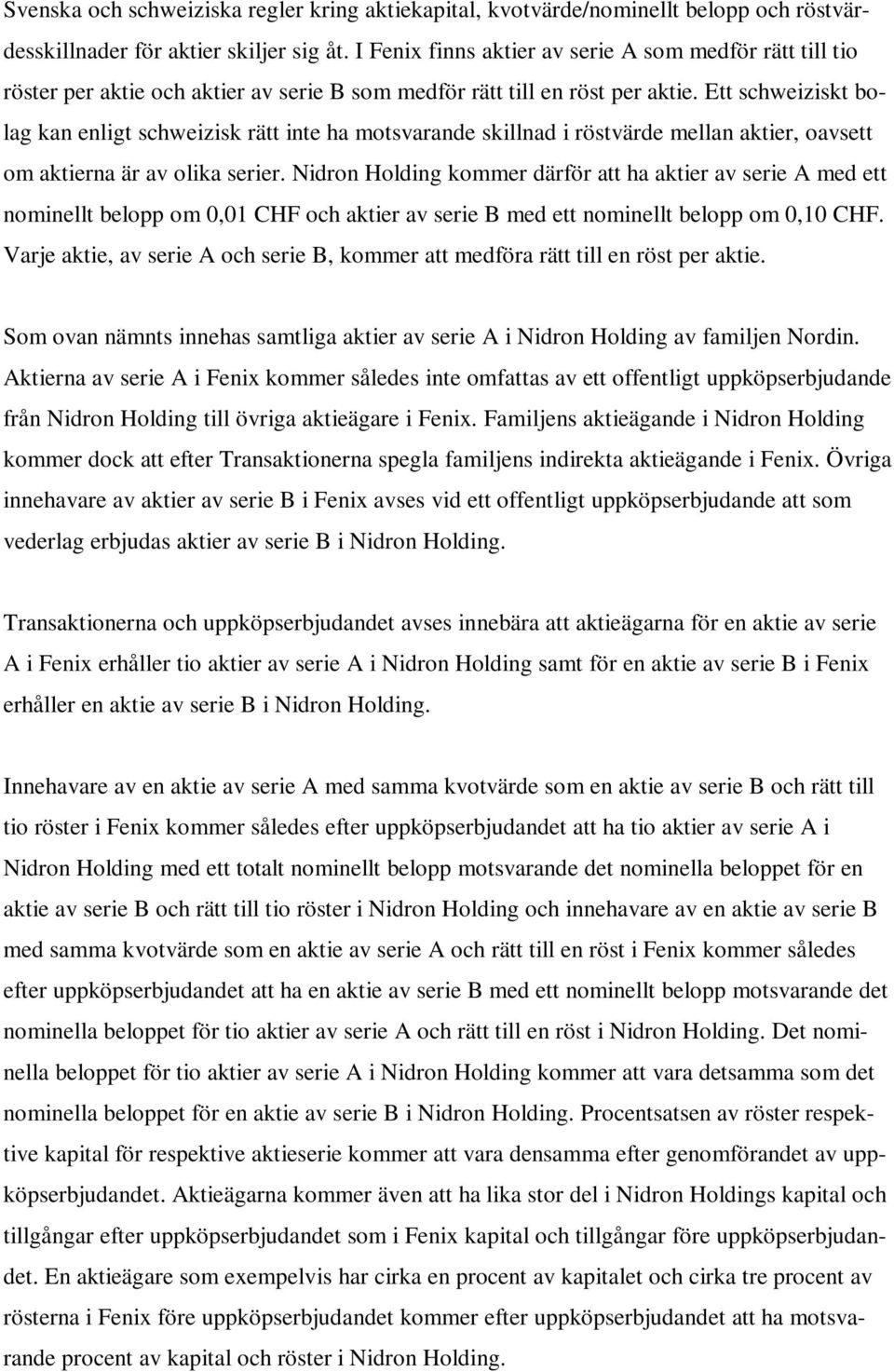 Ett schweiziskt bolag kan enligt schweizisk rätt inte ha motsvarande skillnad i röstvärde mellan aktier, oavsett om aktierna är av olika serier.