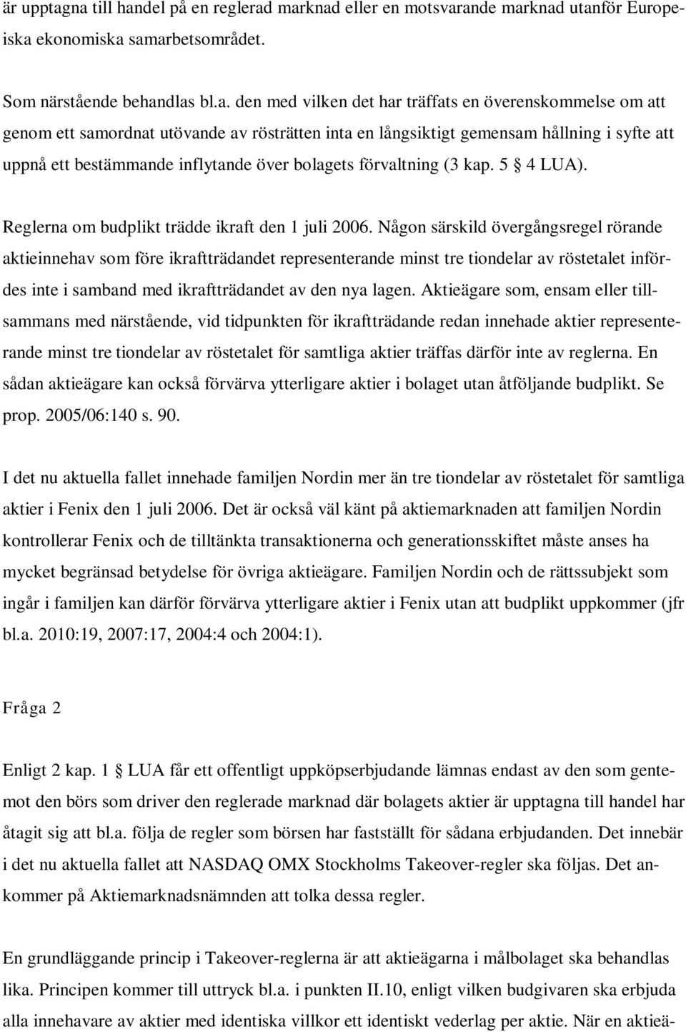 att genom ett samordnat utövande av rösträtten inta en långsiktigt gemensam hållning i syfte att uppnå ett bestämmande inflytande över bolagets förvaltning (3 kap. 5 4 LUA).