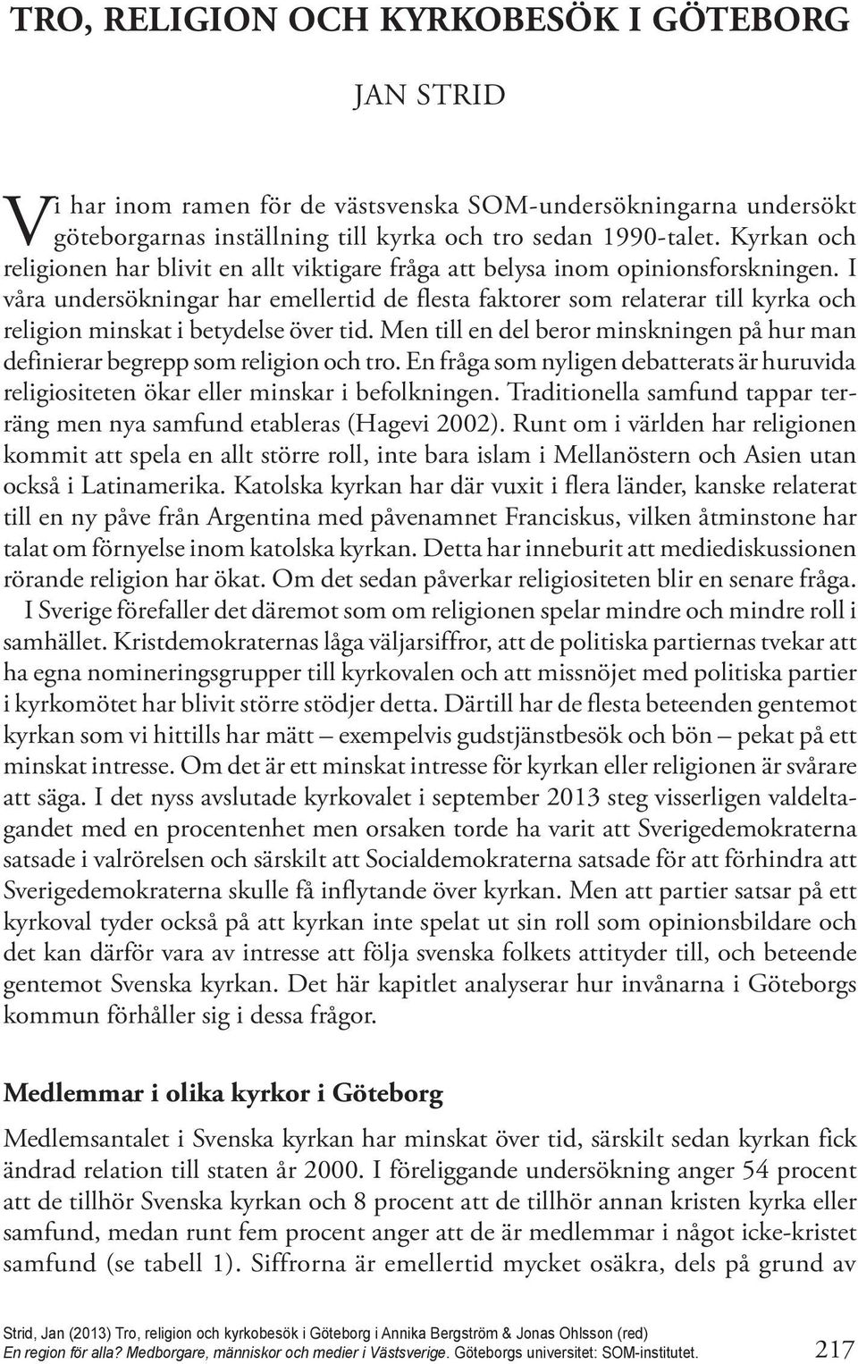 I våra undersökningar har emellertid de flesta faktorer som relaterar till kyrka och religion minskat i betydelse över tid.