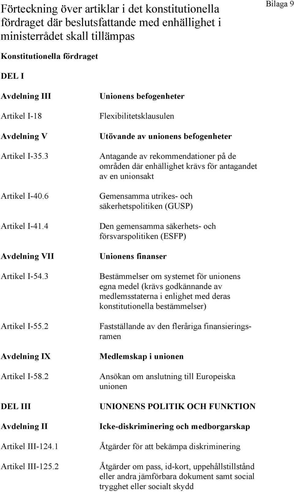 2 Unionens befogenheter Flexibilitetsklausulen Utövande av unionens befogenheter Antagande av rekommendationer på de områden där enhällighet krävs för antagandet av en unionsakt Gemensamma utrikes-