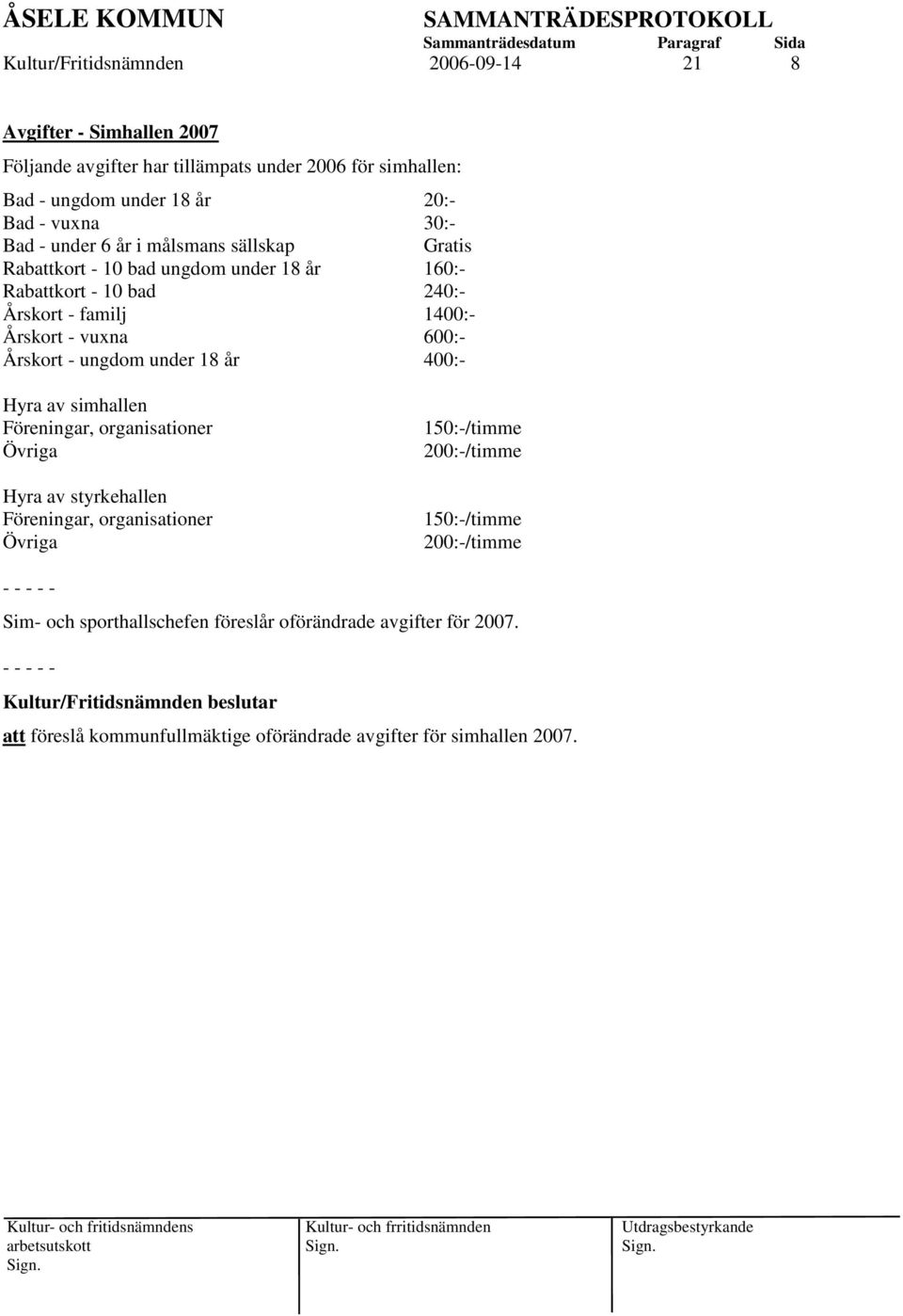 600:- Årskort - ungdom under 18 år 400:- Hyra av simhallen Föreningar, organisationer Övriga Hyra av styrkehallen Föreningar, organisationer Övriga 150:-/timme