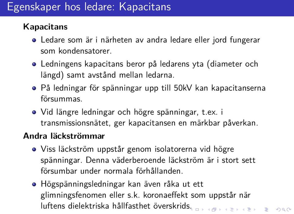 Vid längre ledningar och högre spänningar, t.ex. i transmissionsnätet, ger kapacitansen en märkbar påverkan.