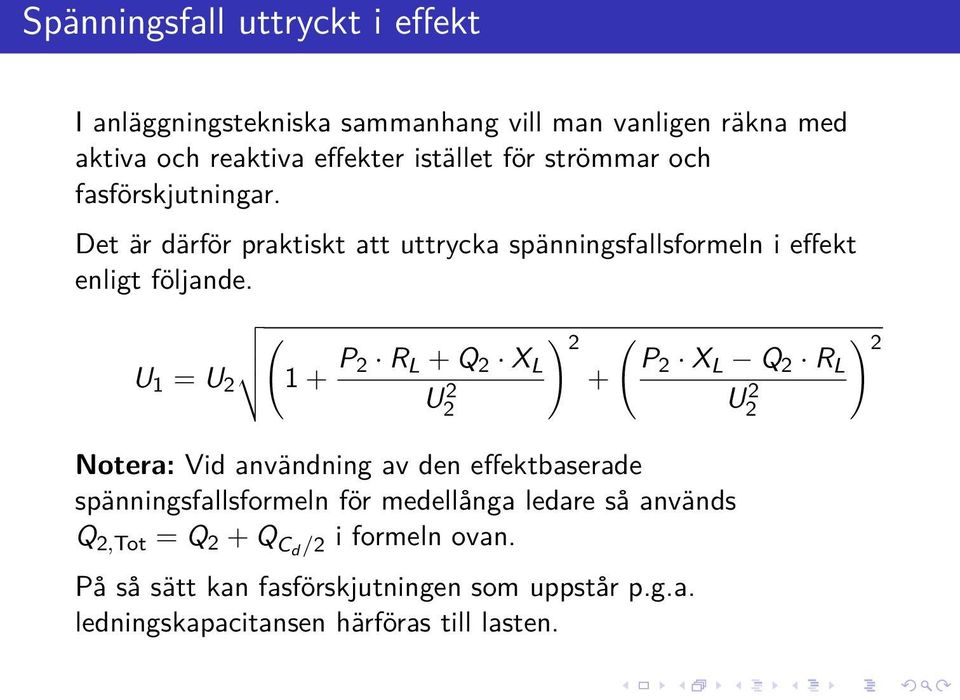 ( U 1 = U 2 1 + P ) 2 ( 2 R L + Q 2 X L P2 X L Q 2 R L U2 2 + U2 2 Notera: Vid användning av den effektbaserade spänningsfallsformeln för