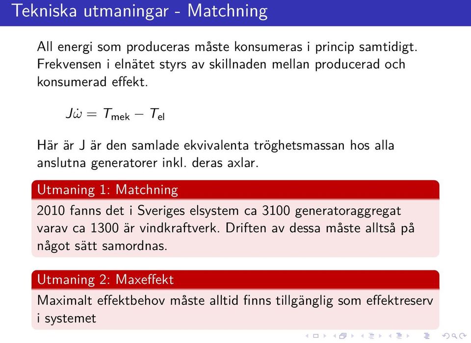 J ω = T mek T el Här är J är den samlade ekvivalenta tröghetsmassan hos alla anslutna generatorer inkl. deras axlar.