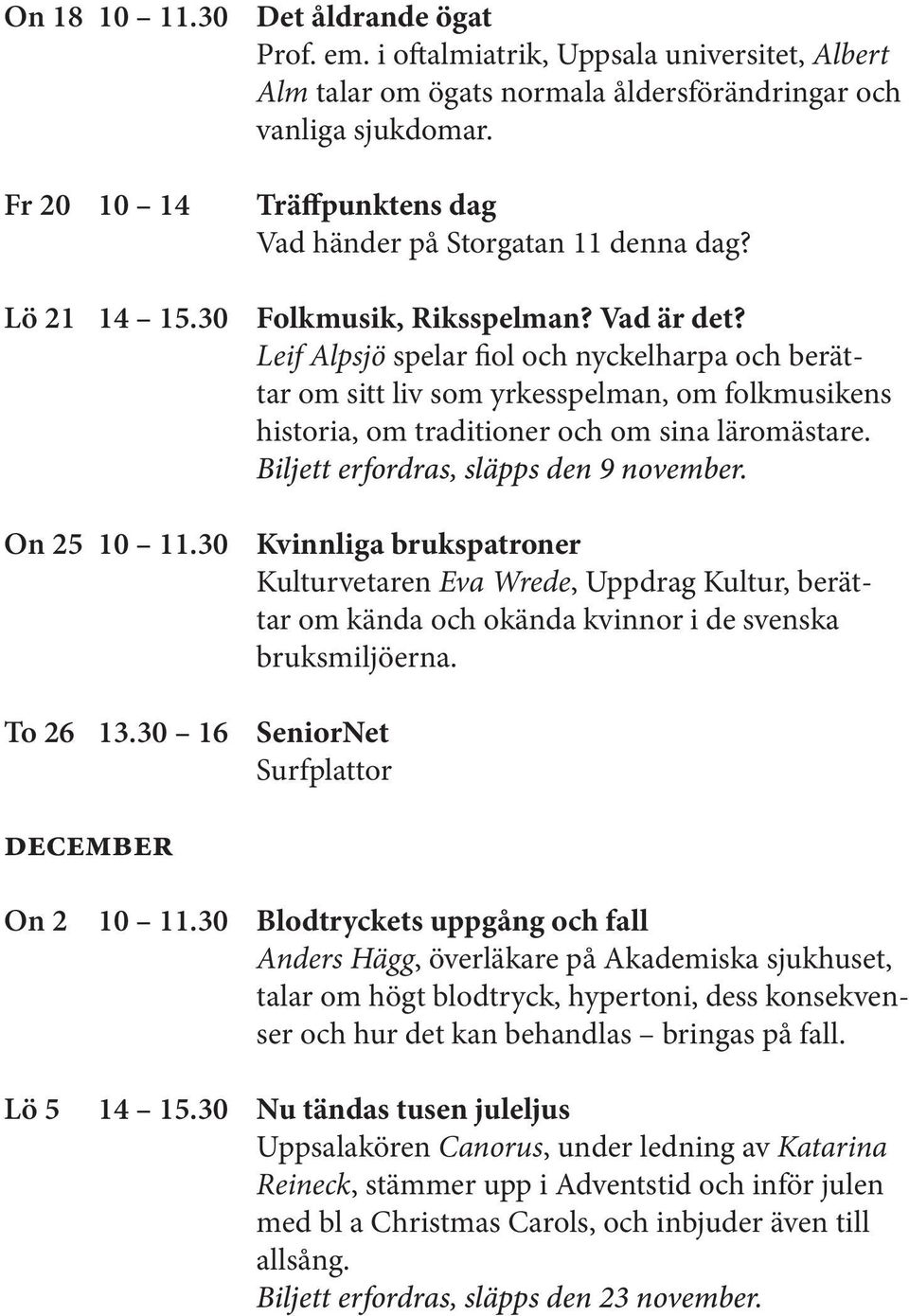 Vad är det? Leif Alpsjö spelar fiol och nyckelharpa och berättar om sitt liv som yrkesspelman, om folkmusikens historia, om traditioner och om sina läromästare.