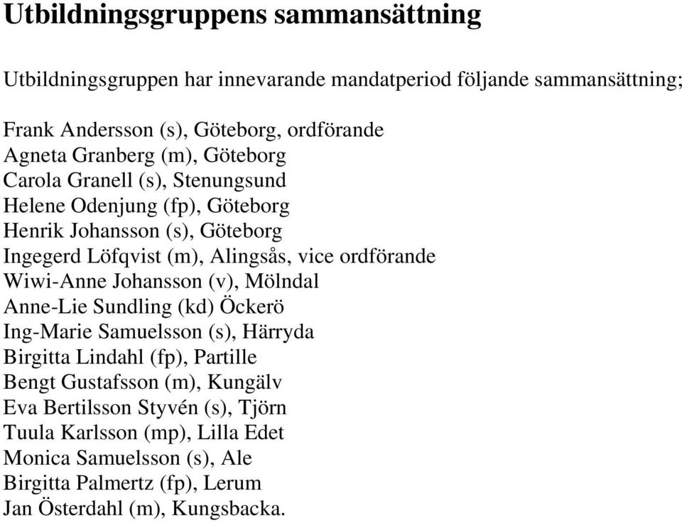 ordförande Wiwi-Anne Johansson (v), Mölndal Anne-Lie Sundling (kd) Öckerö Ing-Marie Samuelsson (s), Härryda Birgitta Lindahl (fp), Partille Bengt Gustafsson