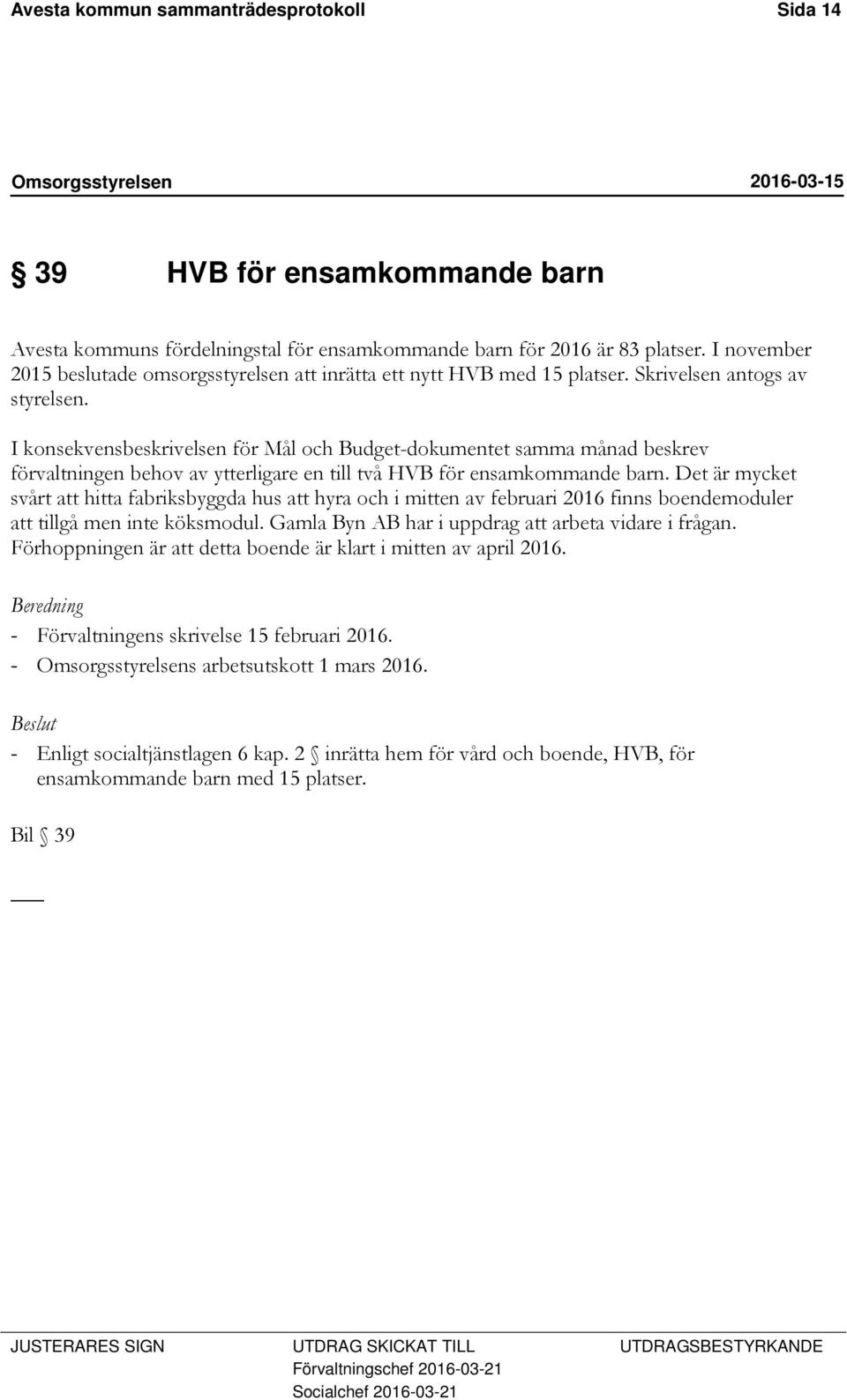 I konsekvensbeskrivelsen för Mål och Budget-dokumentet samma månad beskrev förvaltningen behov av ytterligare en till två HVB för ensamkommande barn.