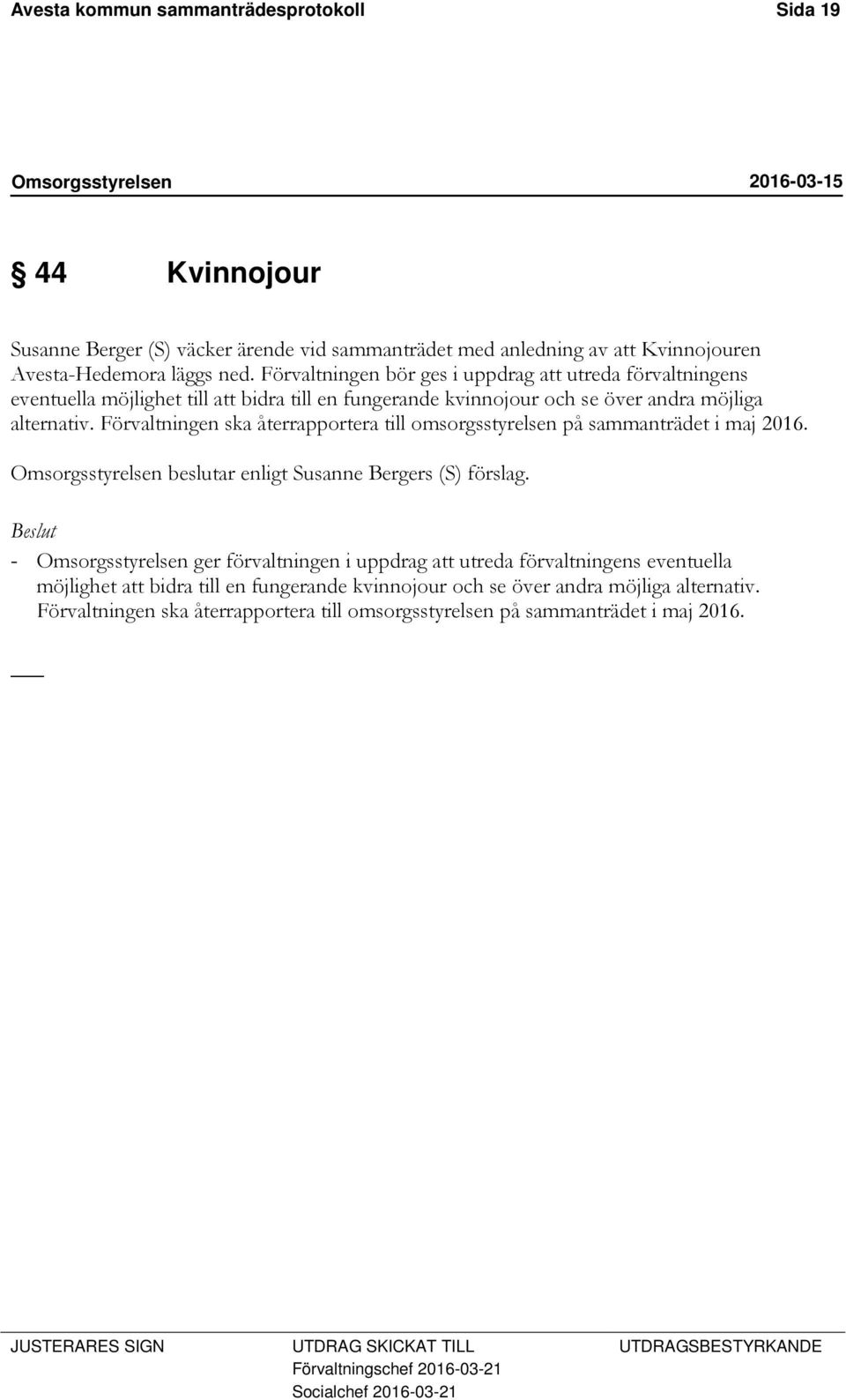 Förvaltningen ska återrapportera till omsorgsstyrelsen på sammanträdet i maj 2016. beslutar enligt Susanne Bergers (S) förslag.