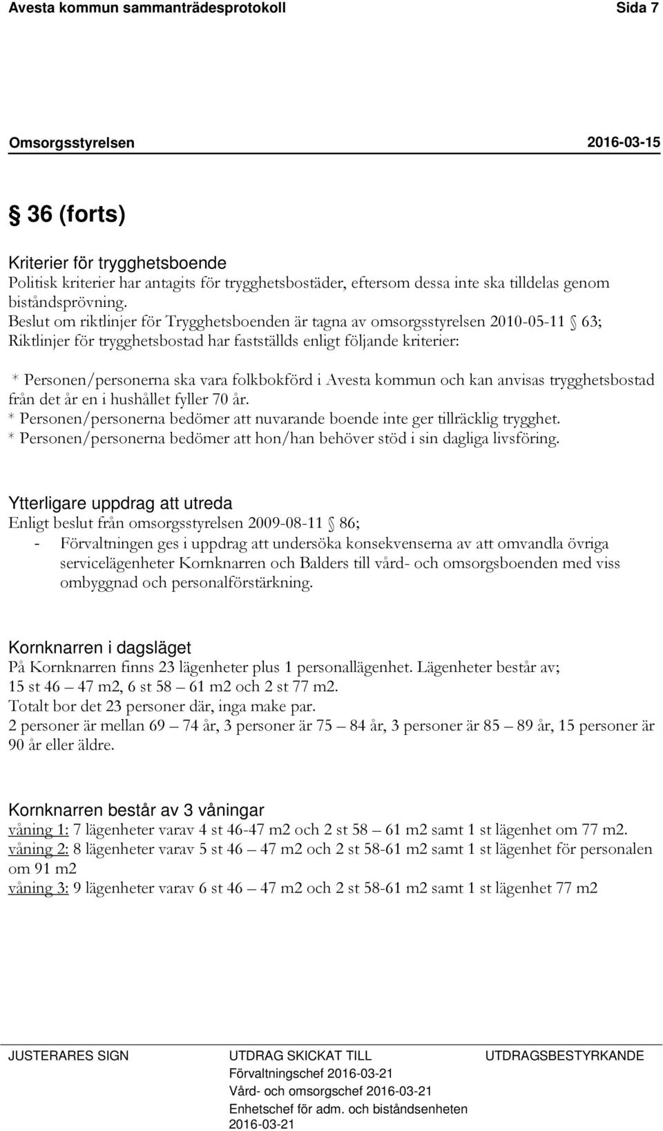 folkbokförd i Avesta kommun och kan anvisas trygghetsbostad från det år en i hushållet fyller 70 år. * Personen/personerna bedömer att nuvarande boende inte ger tillräcklig trygghet.