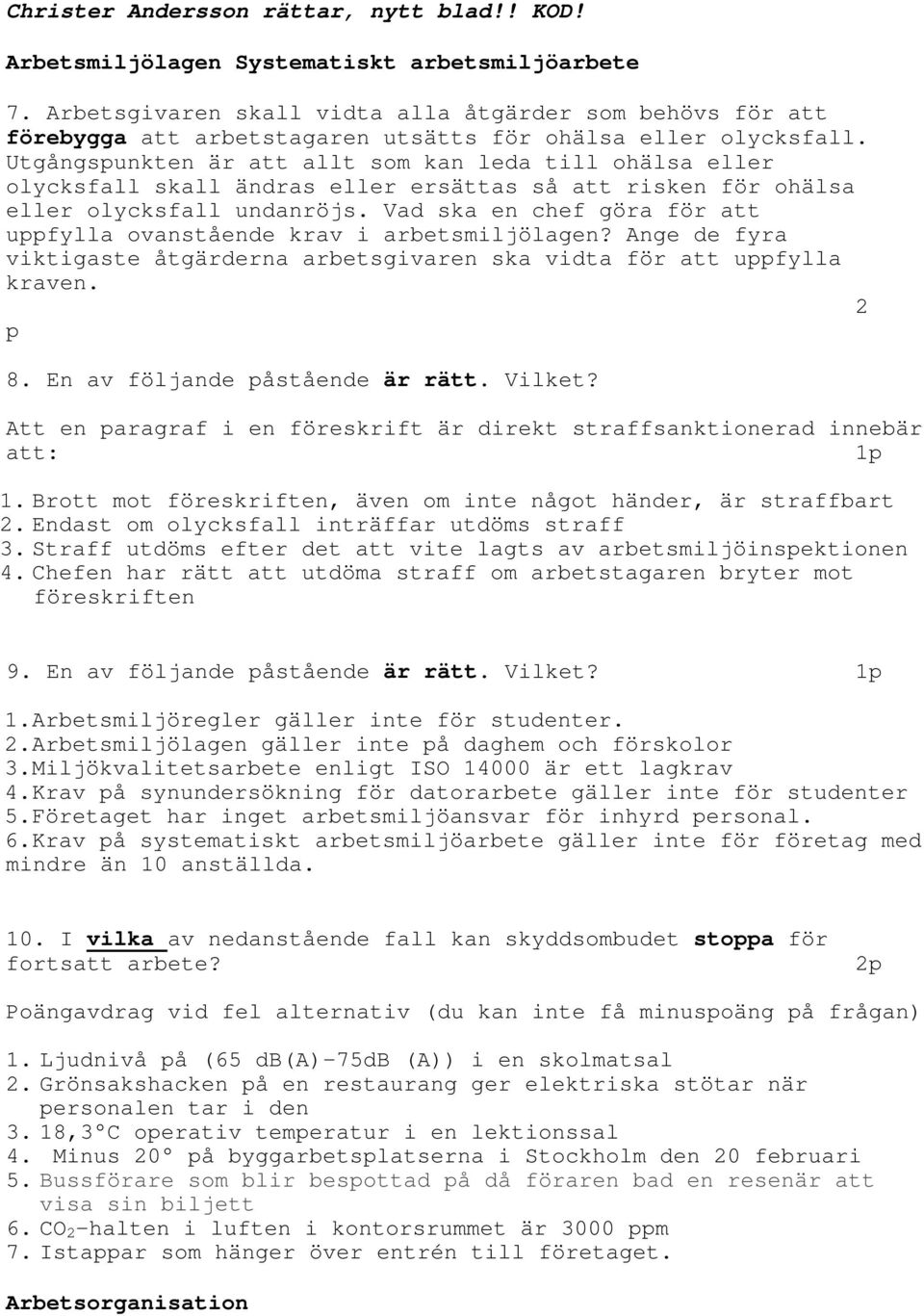 Utgångspunkten är att allt som kan leda till ohälsa eller olycksfall skall ändras eller ersättas så att risken för ohälsa eller olycksfall undanröjs.