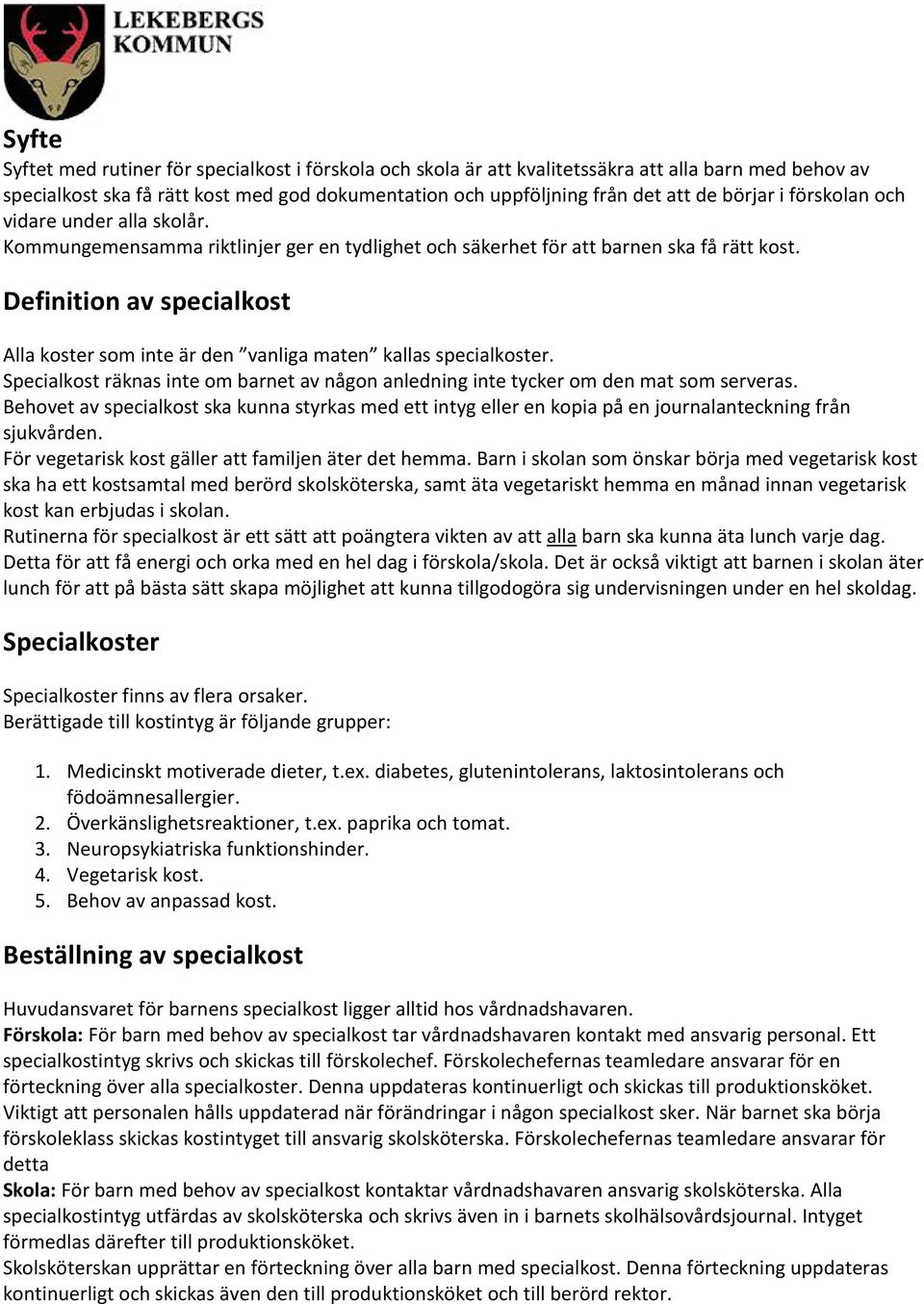 Definition av specialkost Alla koster som inte är den vanliga maten kallas specialkoster. Specialkost räknas inte om barnet av någon anledning inte tycker om den mat som serveras.