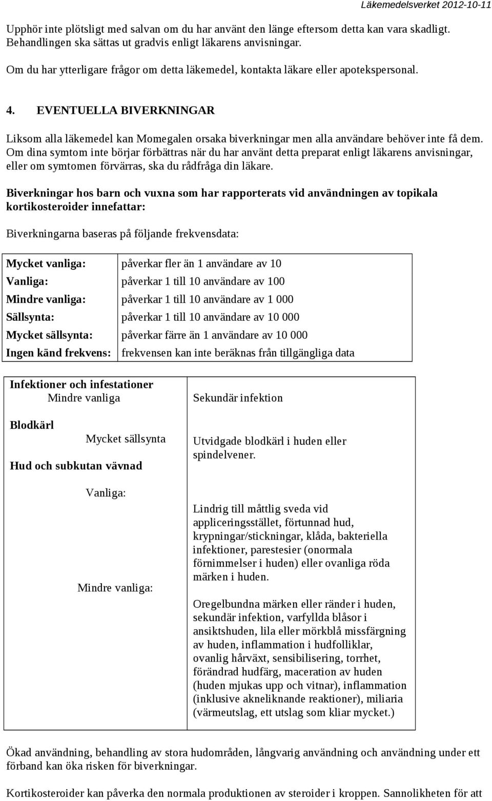 EVENTUELLA BIVERKNINGAR Liksom alla läkemedel kan Momegalen orsaka biverkningar men alla användare behöver inte få dem.