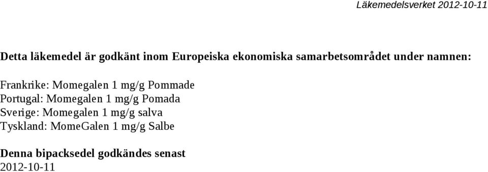 Portugal: Momegalen 1 mg/g Pomada Sverige: Momegalen 1 mg/g salva