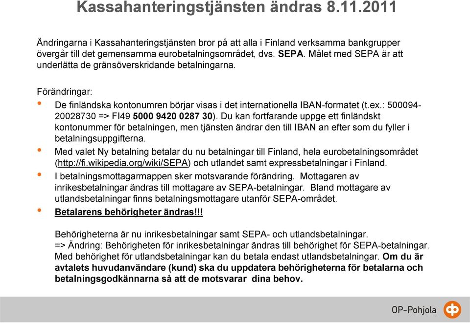 : 500094-20028730 => FI49 5000 9420 0287 30). Du kan fortfarande uppge ett finländskt kontonummer för betalningen, men tjänsten ändrar den till IBAN an efter som du fyller i betalningsuppgifterna.