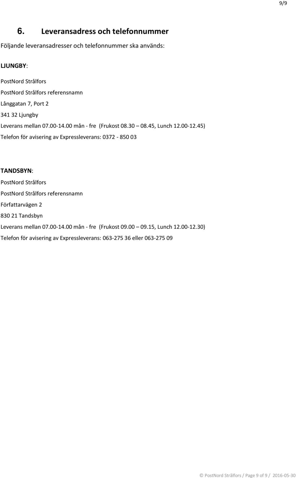 Långgatan 7, Port 2 341 32 Ljungby Leverans mellan 07.00-14.00 mån - fre (Frukost 08.30 08.45, Lunch 12.00-12.