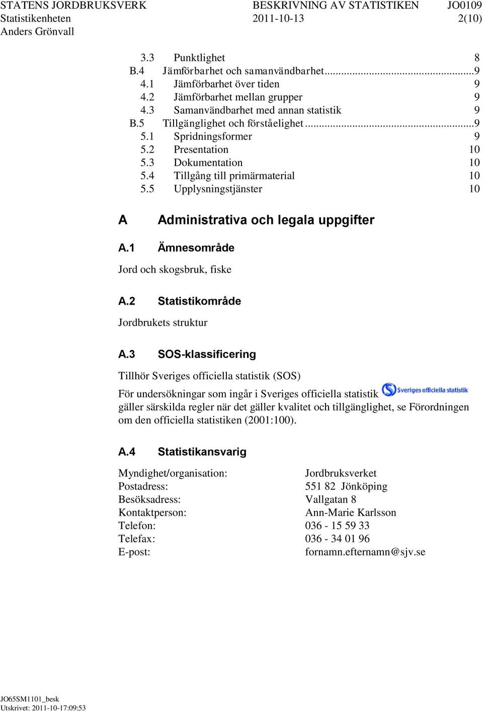 5 Upplysningstjänster 10 A Administrativa och legala uppgifter A.1 Ämnesområde Jord och skogsbruk, fiske A.2 Statistikområde Jordbrukets struktur A.